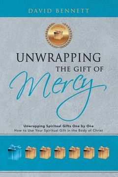 portada Unwrapping the Gift of Mercy: Unwrapping Spiritual Gifts one by One; How to use Your Spiritual Gift in the Body of Christ (en Inglés)