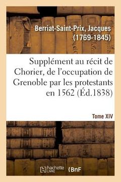 portada Supplément Au Récit Fait Par Chorier, Des Désordres Qui Accompagnèrent En 1562 l'Occupation (en Francés)