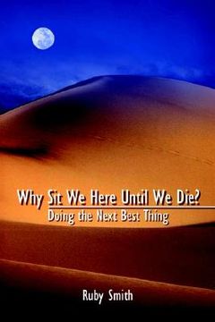 portada why sit we here until we die?: doing the next best thing (en Inglés)