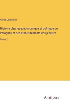 portada Histoire physique, économique et politique du Paraguay et des établissements des jésuites: Tome 2 (en Francés)