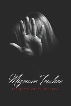 portada Migraine Tracker: To Help You Keep The Pain Away - Medical Record Tracker for Severe Pain Management - 6x9 120 pages
