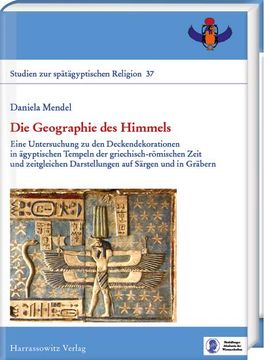 portada Die Geographie Des Himmels: Eine Untersuchung Zu Den Deckendekorationen in Agyptischen Tempeln Der Griechisch-Romischen Zeit Und Zeitgleichen Dars (en Alemán)