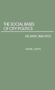portada The Social Bases of City Politics: Atlanta, 1865-1903 (Contributions in American History) (en Inglés)