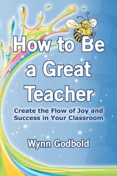 portada How to Be a Great Teacher: Create the Flow of Joy and Success in Your Classroom