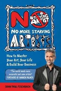 portada No More Starving Artists: How To Master Your Art, Your Life & Build Your Business (in English)