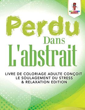 portada Perdu Dans L'abstrait: Livre de Coloriage Adulte Conçoit le Soulagement du Stress & Relaxation Edition (en Francés)