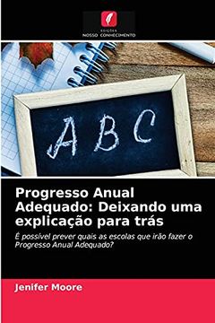 portada Progresso Anual Adequado: Deixando uma Explicação Para Trás: É Possível Prever Quais as Escolas que Irão Fazer o Progresso Anual Adequado? (en Portugués)