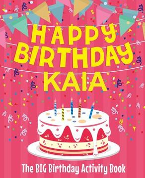 portada Happy Birthday Kaia - The Big Birthday Activity Book: Personalized Children's Activity Book (en Inglés)