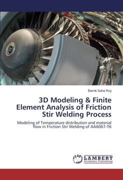portada 3D Modeling & Finite Element Analysis of Friction Stir Welding Process: Modeling of Temperature distribution and material flow in Friction Stir Welding of AA6061-T6