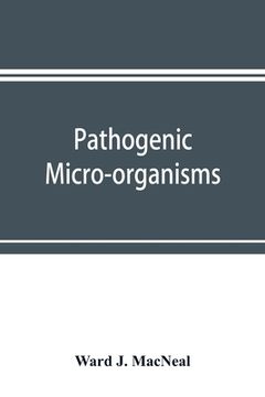 portada Pathogenic micro-organisms. A text-book of microbiology for physicians and students of medicine. (Based upon Williams' Bacteriology) (en Inglés)