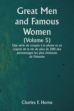 portada Great Men and Famous Women (Volume 5) Une série de croquis à la plume et au crayon de la vie de plus de 200 des personnages les plus éminents de l'his (en Francés)