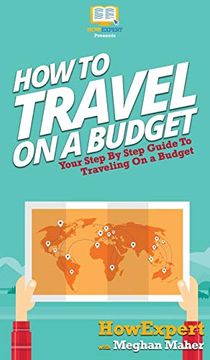 portada How to Travel on a Budget: Your Step by Step Guide to Traveling on a Budget (in English)