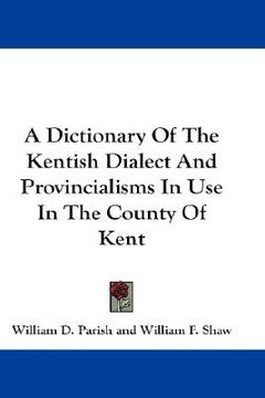 portada a dictionary of the kentish dialect and provincialisms in use in the county of kent (en Inglés)