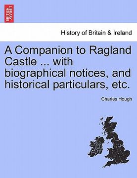 portada a companion to ragland castle ... with biographical notices, and historical particulars, etc. (en Inglés)