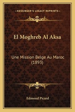 portada El Moghreb Al Aksa: Une Mission Belge Au Maroc (1893) (in French)
