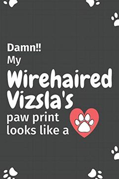 portada Damn! My Wirehaired Vizsla's paw Print Looks Like a: For Wirehaired Vizsla dog Fans (en Inglés)