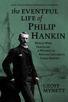 portada The Eventful Life of Philip Hankin: World-Wide Traveller and Witness to British Columbia's Early History