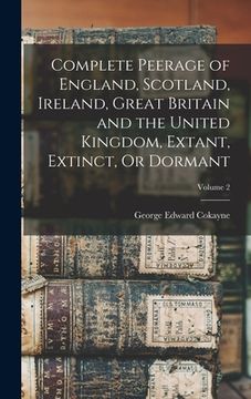 portada Complete Peerage of England, Scotland, Ireland, Great Britain and the United Kingdom, Extant, Extinct, Or Dormant; Volume 2 (in English)