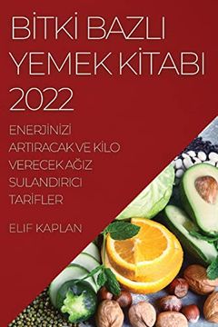 portada Bİtkİ Bazli Yemek Kİtabi 2022: Enerjİnİzİ Artiracak Ve Kİlo Verecek AĞiz Sulandirici Tarİfler (en Turco)