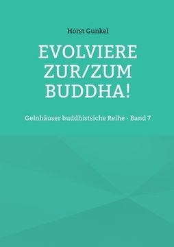 portada Evolviere zur/zum Buddha!: Gelnhäuser buddhistsiche Reihe - Band 7 (en Alemán)