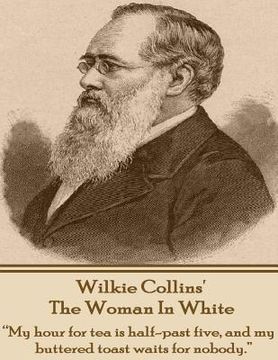 portada Wilkie Collins' The Woman In White: "My hour for tea is half-past five, and my buttered toast waits for nobody." (en Inglés)