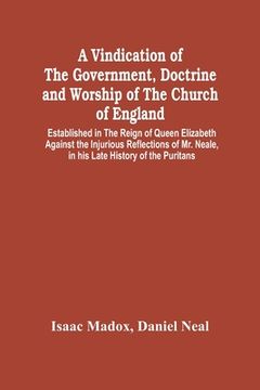 portada A Vindication Of The Government, Doctrine And Worship Of The Church Of England, Established In The Reign Of Queen Elizabeth: Against The Injurious Ref (en Inglés)