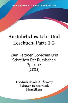 portada Ausfuhrliches Lehr Und Lesebuch, Parts 1-2: Zum Fertigen Sprechen Und Schreiben Der Russischen Sprache (1883) (in German)