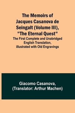 portada The Memoirs of Jacques Casanova de Seingalt (Volume III), The Eternal Quest; The First Complete and Unabridged English Translation, Illustrated with O (in English)