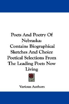 portada poets and poetry of nebraska: contains biographical sketches and choice poetical selections from the leading poets now living (in English)