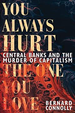 portada You Always Hurt the One You Love: Central Banks and the Murder of Capitalism (en Inglés)