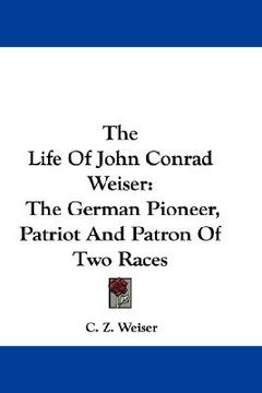 portada the life of john conrad weiser: the german pioneer, patriot and patron of two races (en Inglés)