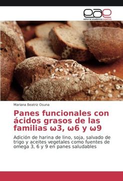portada Panes funcionales con ácidos grasos de las familias ω3, ω6 y ω9: Adición de harina de lino, soja, salvado de trigo y aceites vegetales como fuentes de ... 6 y 9 en panes saludables (Spanish Edition)