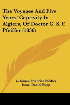 portada the voyages and five years' captivity in algiers, of doctor g. s. f. pfeiffer (1836) (en Inglés)
