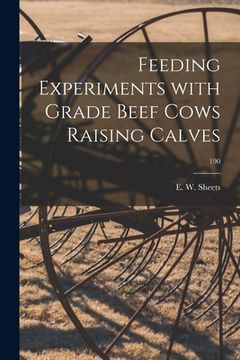 portada Feeding Experiments With Grade Beef Cows Raising Calves; 190 (en Inglés)