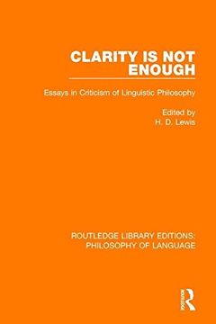 portada Clarity Is Not Enough: Essays in Criticism of Linguistic Philosophy (en Inglés)