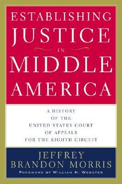 establishing justice in middle america,a history of the united states court of appeals for the eighth circuit