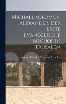 portada Michael Solomon Alexander, der Erste Evangelische Bischof in Jerusalem (in English)
