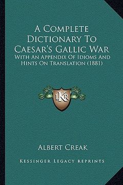 portada a complete dictionary to caesar's gallic war: with an appendix of idioms and hints on translation (1881) (en Inglés)