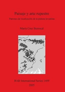 portada Paisaje y arte rupestre: Patrones de localización de la pintura levantina: Patrones De Localizacion De La Pintura Levantina (BAR International Series)