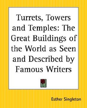portada turrets, towers and temples: the great buildings of the world as seen and described by famous writers (en Inglés)