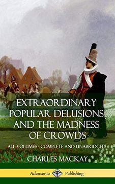 portada Extraordinary Popular Delusions and the Madness of Crowds: All Volumes, Complete and Unabridged (Hardcover) (en Inglés)