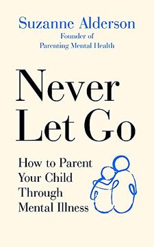 portada Never Let Go: How to Parent Your Child Through Mental Illness (en Inglés)