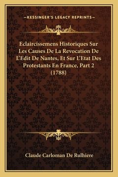 portada Eclaircissemens Historiques Sur Les Causes De La Revocation De L'Edit De Nantes, Et Sur L'Etat Des Protestants En France, Part 2 (1788) (in French)