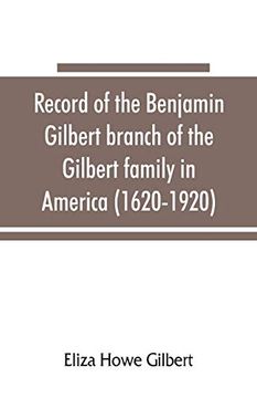 portada Record of the Benjamin Gilbert Branch of the Gilbert Family in America (1620-1920); Also the Genealogy of the Falconer Family, of Nairnshire, Scot. Benjamin Gilbert's Wife, Mary Falconer (en Inglés)