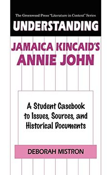 portada Understanding Jamaica Kincaid's Annie John: A Student Cas to Issues, Sources, and Historical Documents (The Greenwood Press "Literature in Context" Series) (en Inglés)