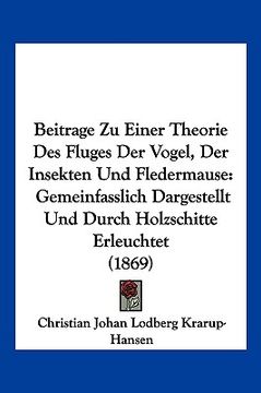 portada Beitrage Zu Einer Theorie Des Fluges Der Vogel, Der Insekten Und Fledermause: Gemeinfasslich Dargestellt Und Durch Holzschitte Erleuchtet (1869) (en Alemán)
