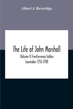 portada The Life Of John Marshall (Volume I) Frontiersman Soldier Lawmaker 1755-1788 (en Inglés)
