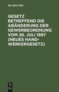 portada Gesetz Betreffend die Abänderung der Gewerbeordnung vom 26. Juli 1897 (Neues Handwerkergesetz): Nebst Abdruck des Noch Geltenden Titels vi der Gewerbe (en Alemán)