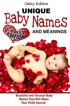 portada Unique Baby Names and Meanings: Beautiful and Unusual Baby Names That Will Make Your Child Special (Full Edition) (en Inglés)