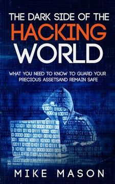 portada The Dark Side of the Hacking World: What You Need to Know to Guard Your Precious Assets and Remain Safe (en Inglés)